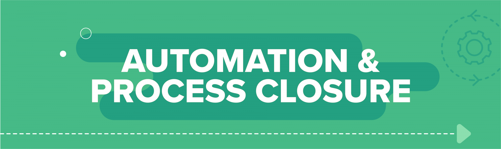 Automation and Process Closure