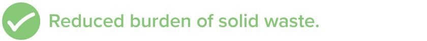 Reduced burden of solid waste.
